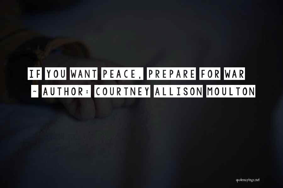 Courtney Allison Moulton Quotes: If You Want Peace, Prepare For War