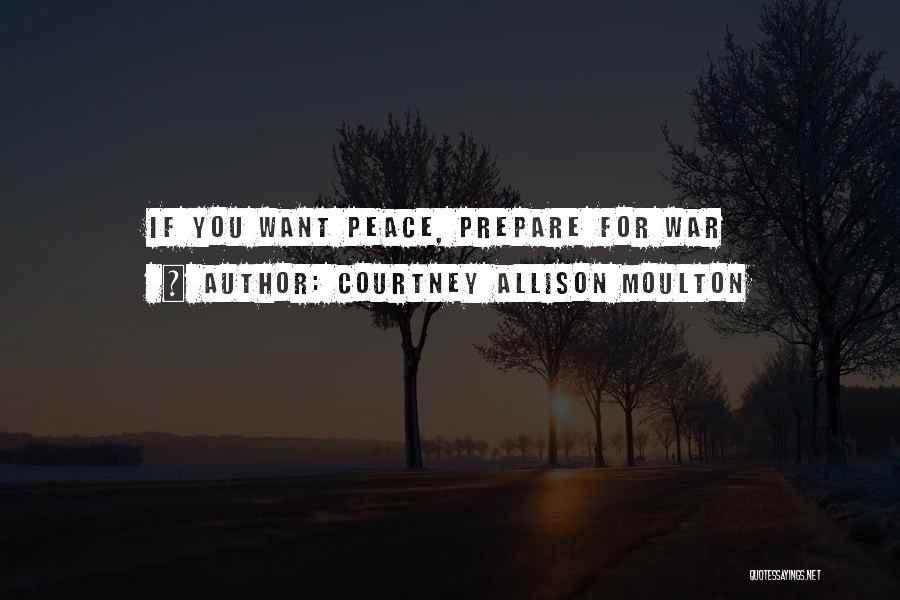 Courtney Allison Moulton Quotes: If You Want Peace, Prepare For War