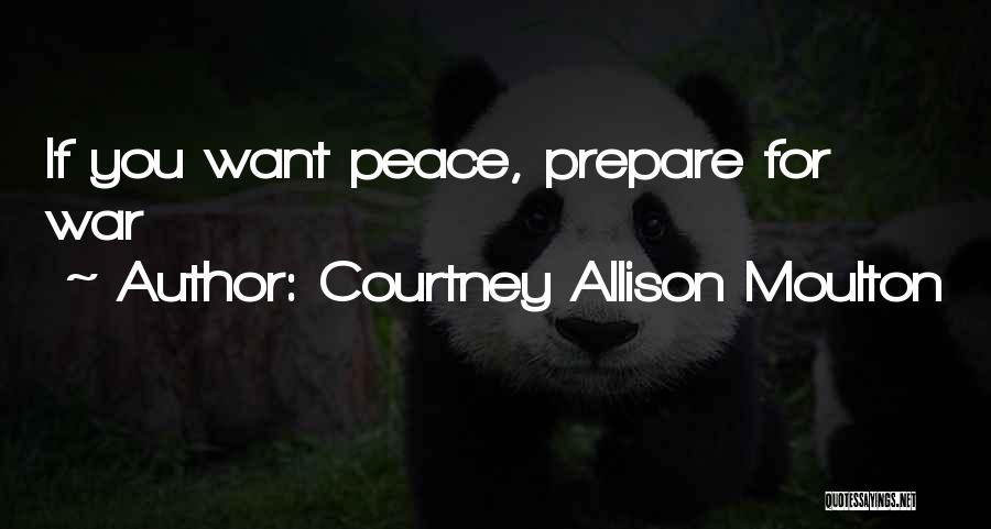 Courtney Allison Moulton Quotes: If You Want Peace, Prepare For War