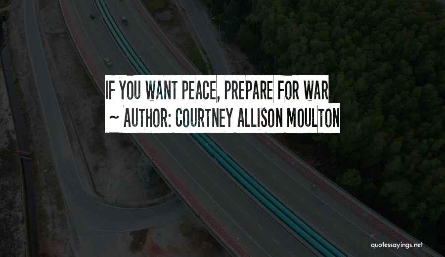 Courtney Allison Moulton Quotes: If You Want Peace, Prepare For War