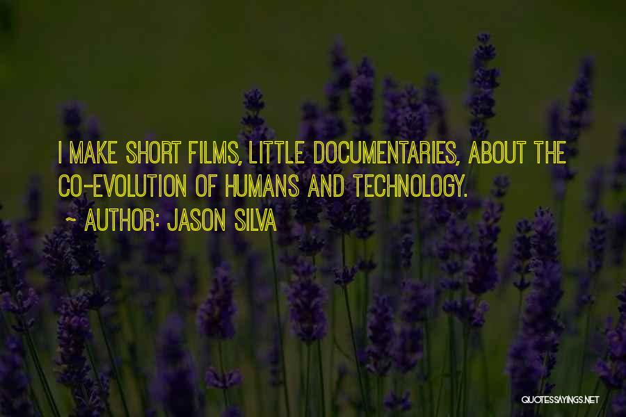 Jason Silva Quotes: I Make Short Films, Little Documentaries, About The Co-evolution Of Humans And Technology.