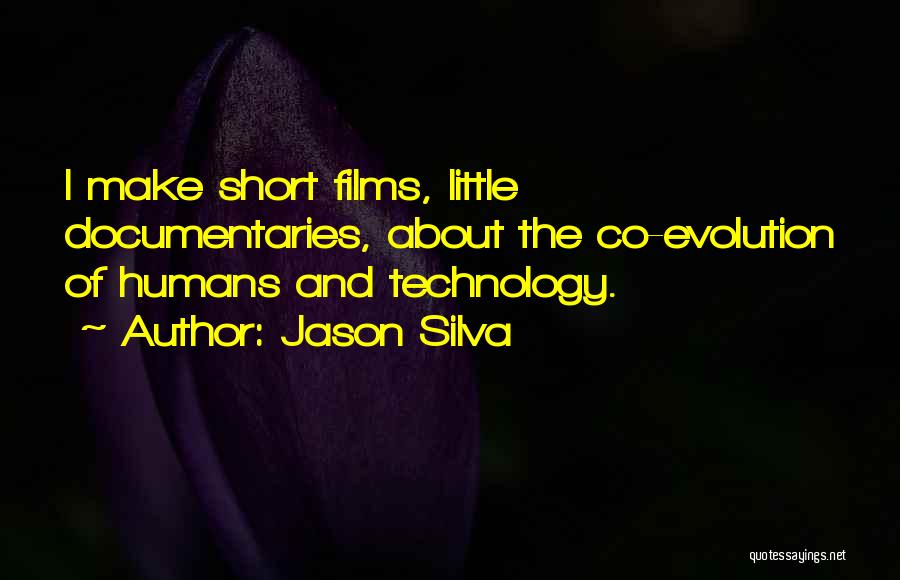Jason Silva Quotes: I Make Short Films, Little Documentaries, About The Co-evolution Of Humans And Technology.