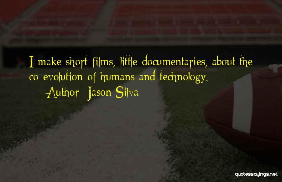 Jason Silva Quotes: I Make Short Films, Little Documentaries, About The Co-evolution Of Humans And Technology.