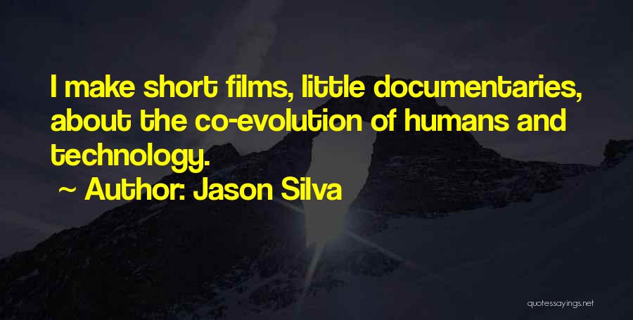 Jason Silva Quotes: I Make Short Films, Little Documentaries, About The Co-evolution Of Humans And Technology.