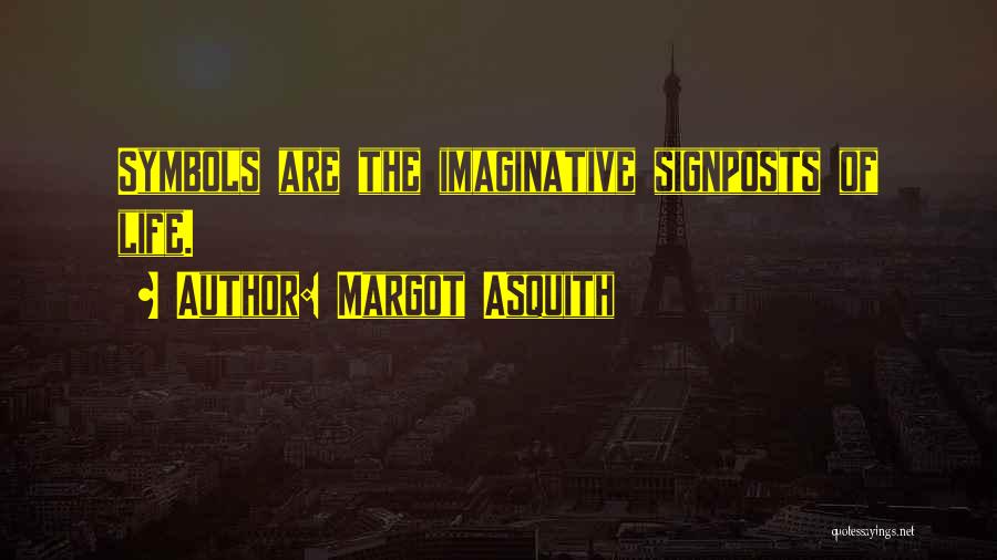Margot Asquith Quotes: Symbols Are The Imaginative Signposts Of Life.