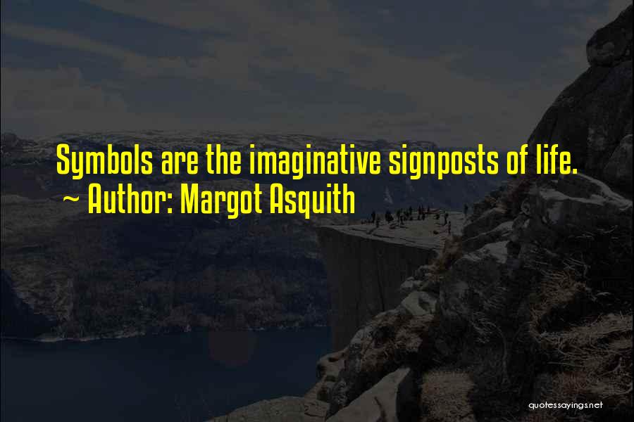 Margot Asquith Quotes: Symbols Are The Imaginative Signposts Of Life.
