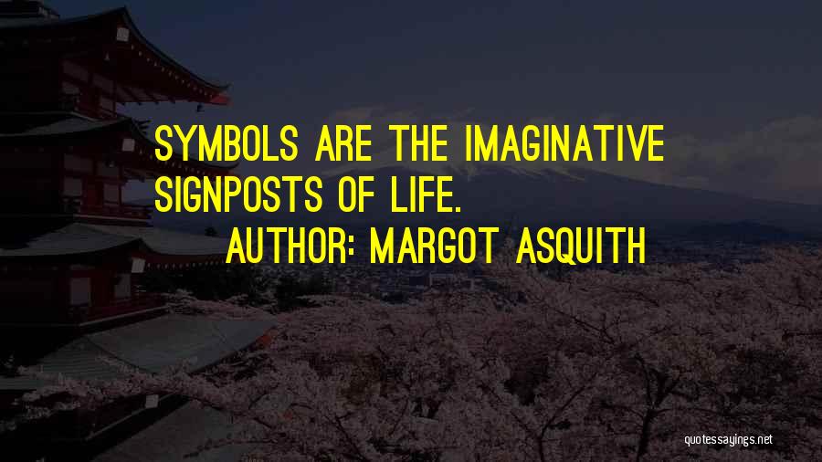 Margot Asquith Quotes: Symbols Are The Imaginative Signposts Of Life.