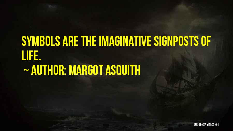 Margot Asquith Quotes: Symbols Are The Imaginative Signposts Of Life.
