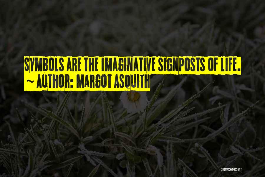 Margot Asquith Quotes: Symbols Are The Imaginative Signposts Of Life.