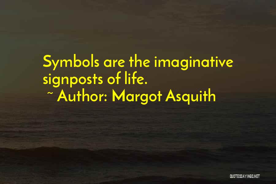 Margot Asquith Quotes: Symbols Are The Imaginative Signposts Of Life.