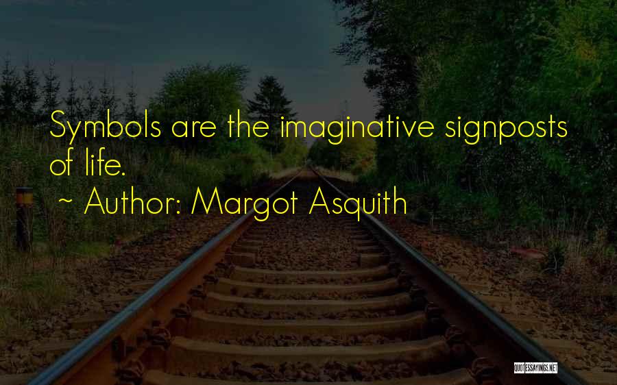Margot Asquith Quotes: Symbols Are The Imaginative Signposts Of Life.