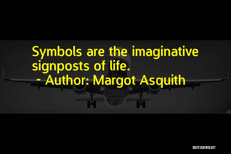 Margot Asquith Quotes: Symbols Are The Imaginative Signposts Of Life.