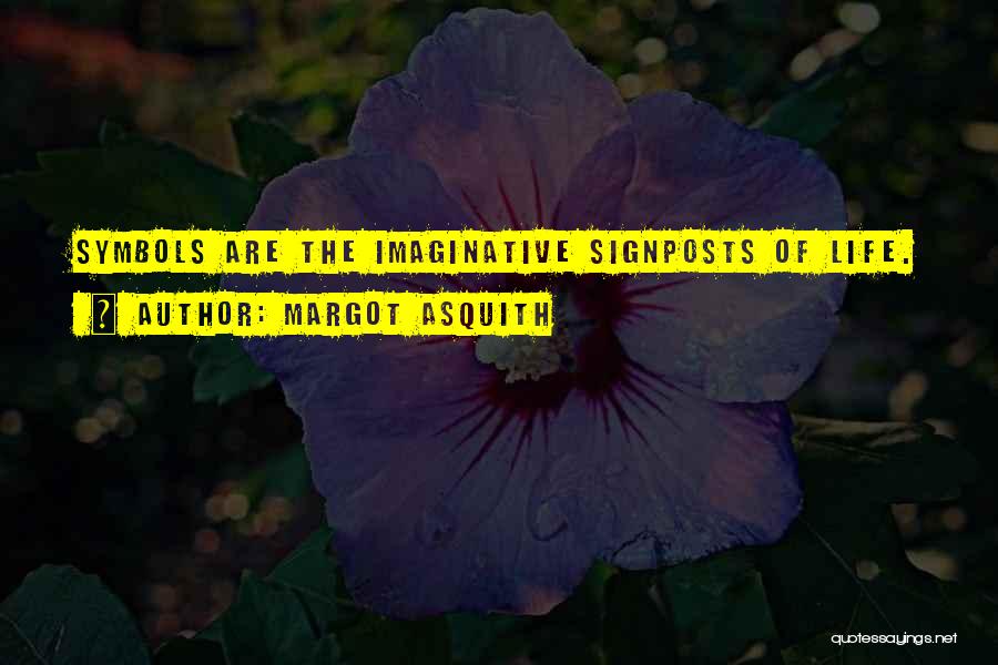 Margot Asquith Quotes: Symbols Are The Imaginative Signposts Of Life.