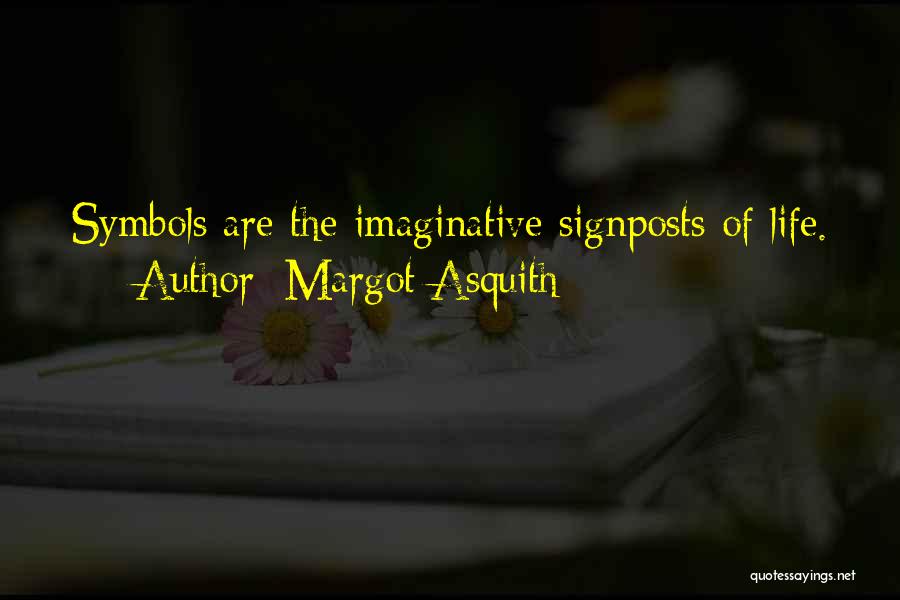 Margot Asquith Quotes: Symbols Are The Imaginative Signposts Of Life.