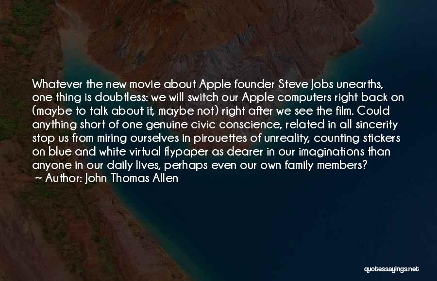 John Thomas Allen Quotes: Whatever The New Movie About Apple Founder Steve Jobs Unearths, One Thing Is Doubtless: We Will Switch Our Apple Computers