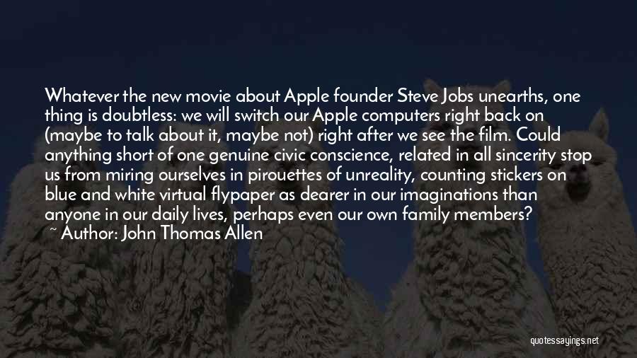 John Thomas Allen Quotes: Whatever The New Movie About Apple Founder Steve Jobs Unearths, One Thing Is Doubtless: We Will Switch Our Apple Computers