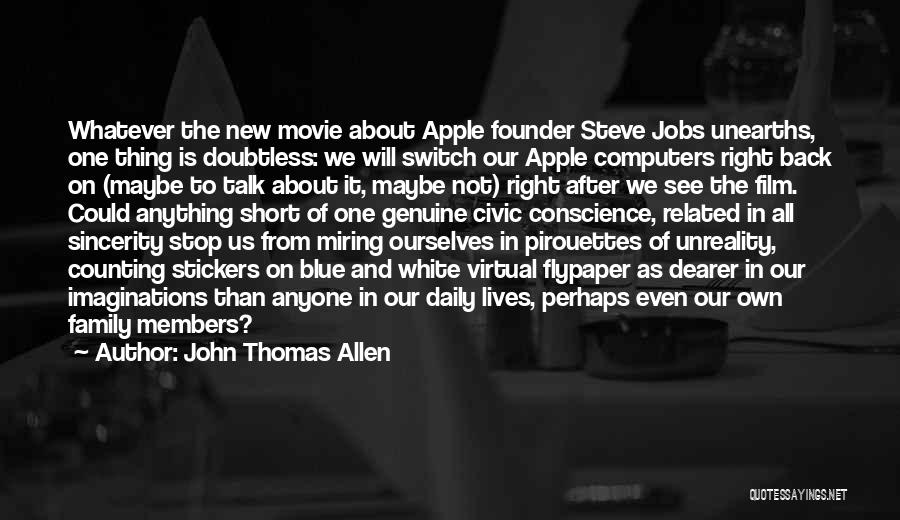 John Thomas Allen Quotes: Whatever The New Movie About Apple Founder Steve Jobs Unearths, One Thing Is Doubtless: We Will Switch Our Apple Computers