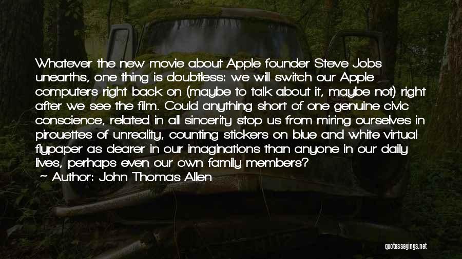 John Thomas Allen Quotes: Whatever The New Movie About Apple Founder Steve Jobs Unearths, One Thing Is Doubtless: We Will Switch Our Apple Computers