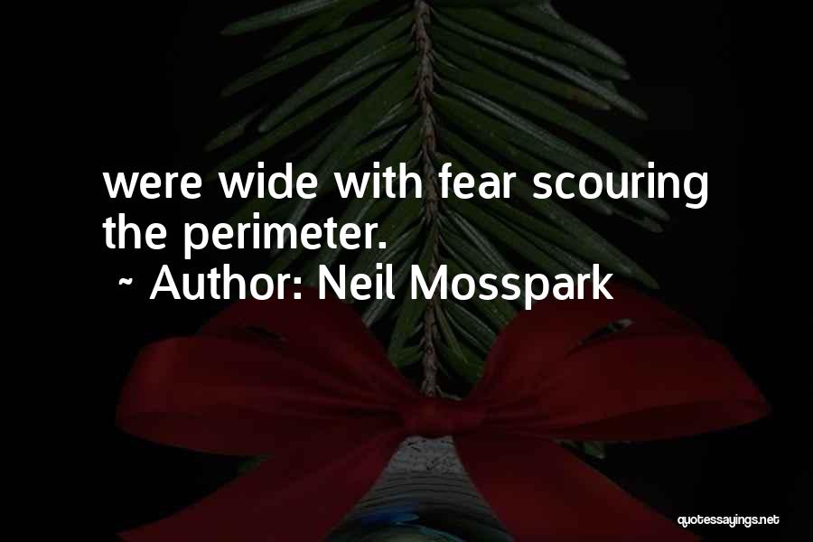 Neil Mosspark Quotes: Were Wide With Fear Scouring The Perimeter.