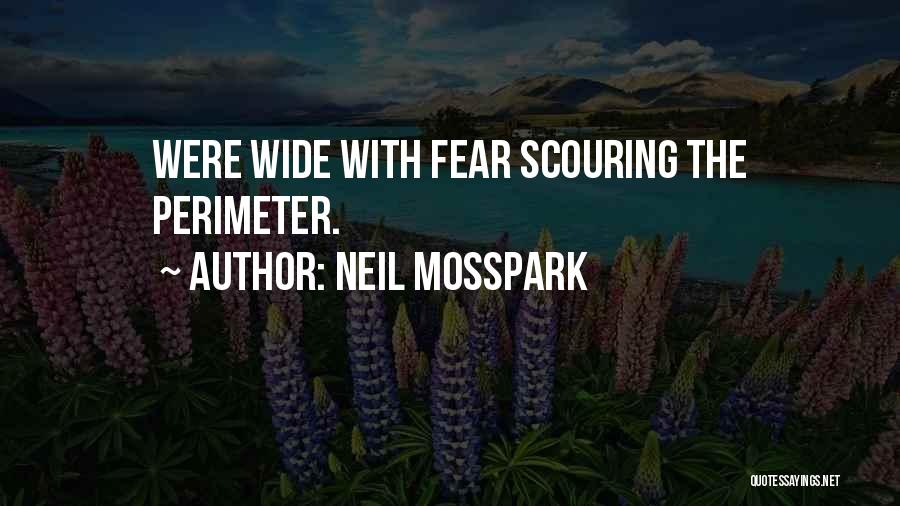 Neil Mosspark Quotes: Were Wide With Fear Scouring The Perimeter.