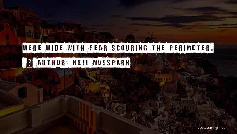 Neil Mosspark Quotes: Were Wide With Fear Scouring The Perimeter.