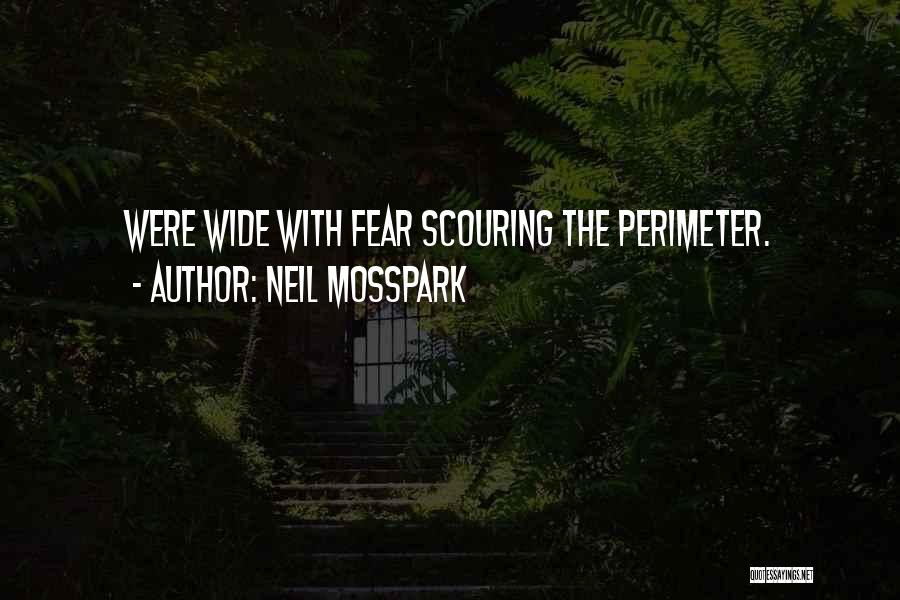 Neil Mosspark Quotes: Were Wide With Fear Scouring The Perimeter.