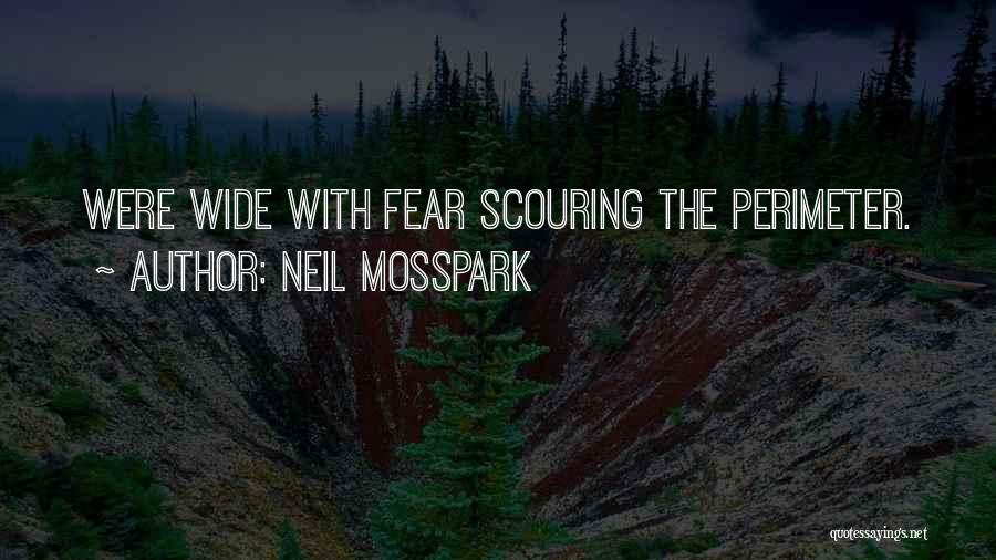 Neil Mosspark Quotes: Were Wide With Fear Scouring The Perimeter.