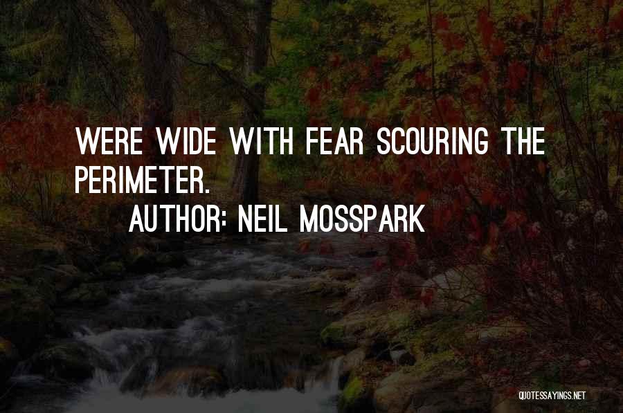 Neil Mosspark Quotes: Were Wide With Fear Scouring The Perimeter.