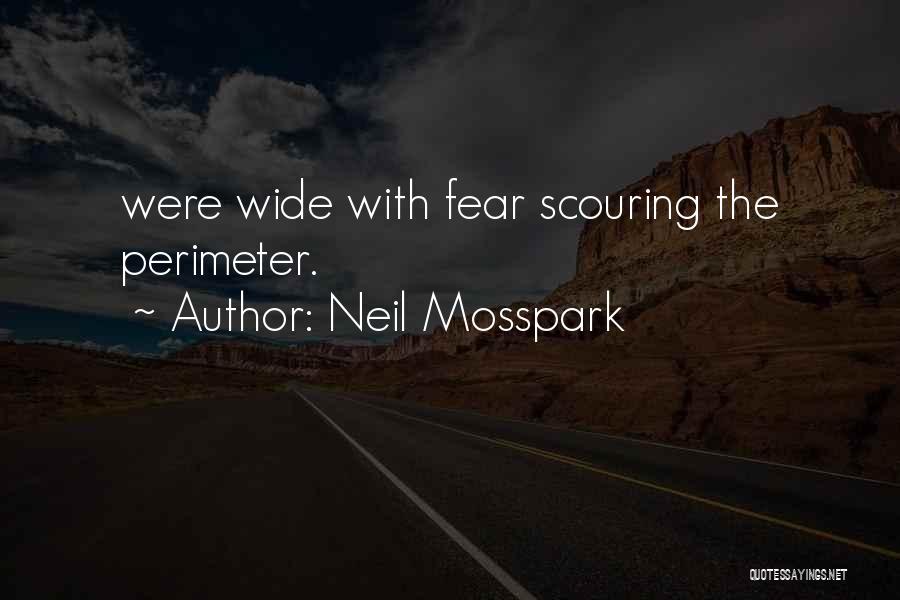 Neil Mosspark Quotes: Were Wide With Fear Scouring The Perimeter.