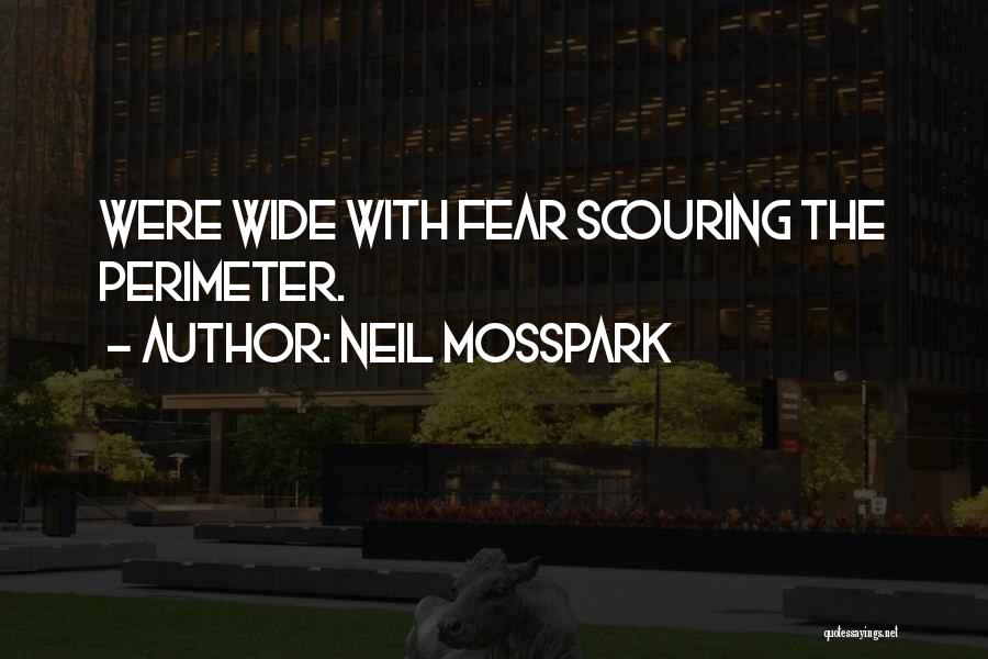 Neil Mosspark Quotes: Were Wide With Fear Scouring The Perimeter.