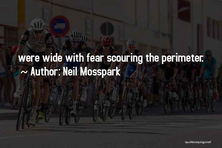 Neil Mosspark Quotes: Were Wide With Fear Scouring The Perimeter.