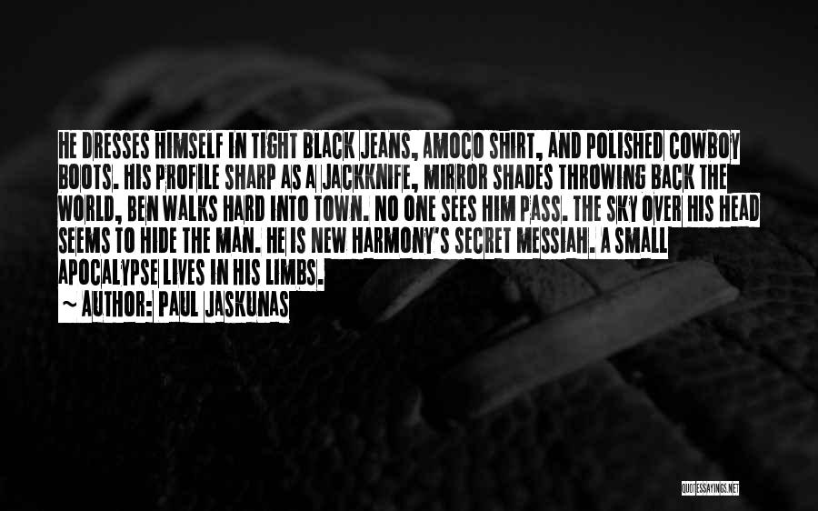 Paul Jaskunas Quotes: He Dresses Himself In Tight Black Jeans, Amoco Shirt, And Polished Cowboy Boots. His Profile Sharp As A Jackknife, Mirror