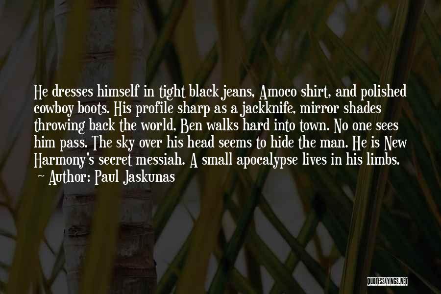 Paul Jaskunas Quotes: He Dresses Himself In Tight Black Jeans, Amoco Shirt, And Polished Cowboy Boots. His Profile Sharp As A Jackknife, Mirror