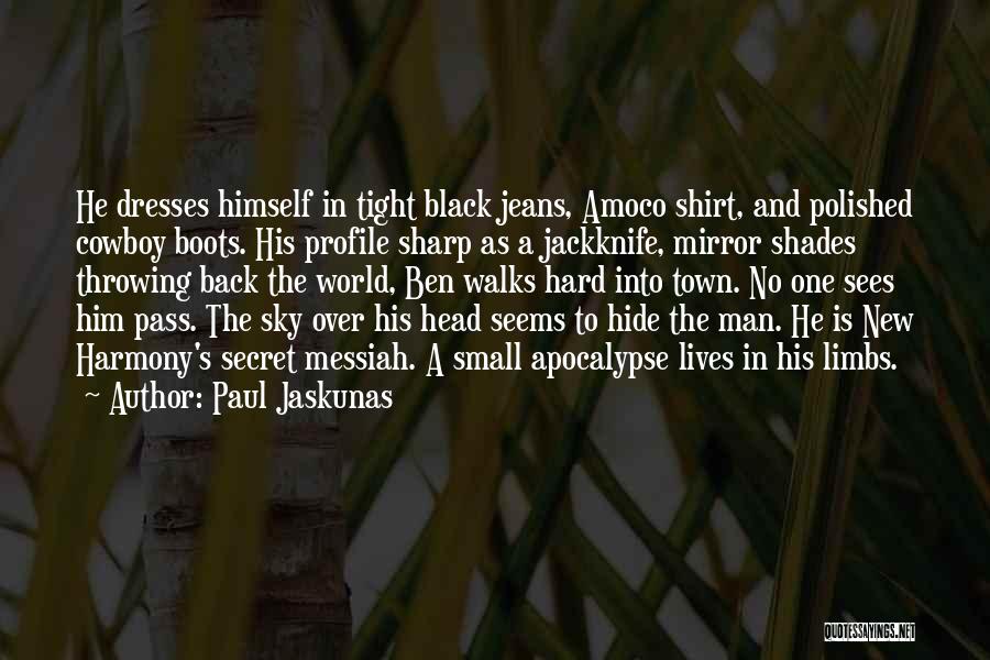 Paul Jaskunas Quotes: He Dresses Himself In Tight Black Jeans, Amoco Shirt, And Polished Cowboy Boots. His Profile Sharp As A Jackknife, Mirror