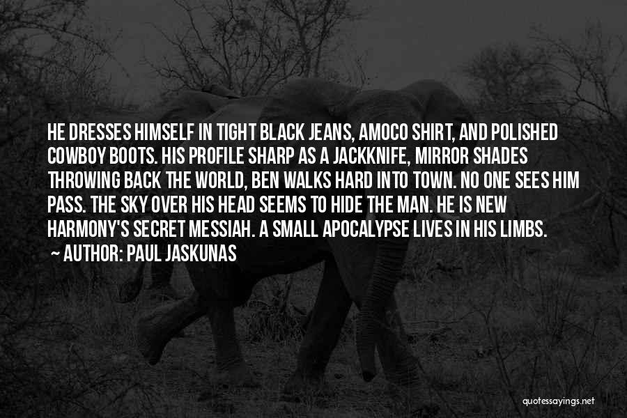 Paul Jaskunas Quotes: He Dresses Himself In Tight Black Jeans, Amoco Shirt, And Polished Cowboy Boots. His Profile Sharp As A Jackknife, Mirror