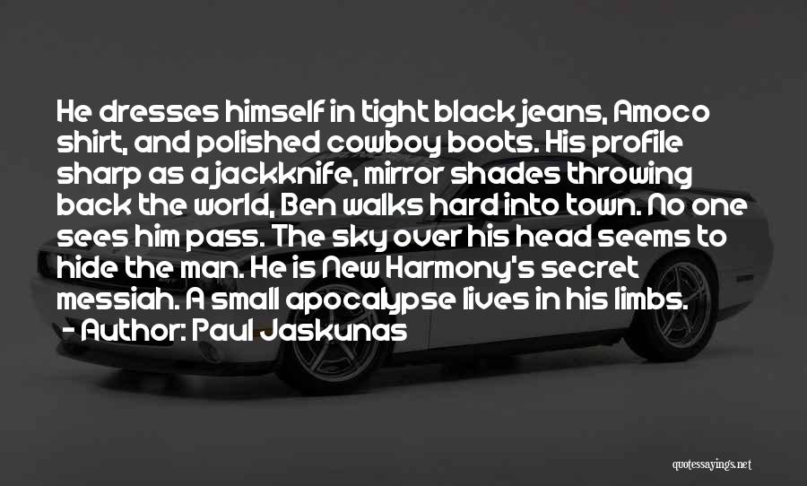 Paul Jaskunas Quotes: He Dresses Himself In Tight Black Jeans, Amoco Shirt, And Polished Cowboy Boots. His Profile Sharp As A Jackknife, Mirror