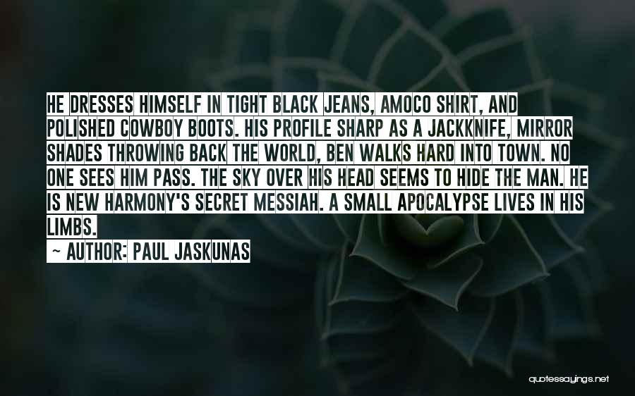 Paul Jaskunas Quotes: He Dresses Himself In Tight Black Jeans, Amoco Shirt, And Polished Cowboy Boots. His Profile Sharp As A Jackknife, Mirror