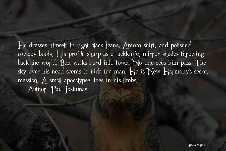 Paul Jaskunas Quotes: He Dresses Himself In Tight Black Jeans, Amoco Shirt, And Polished Cowboy Boots. His Profile Sharp As A Jackknife, Mirror