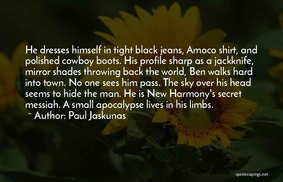 Paul Jaskunas Quotes: He Dresses Himself In Tight Black Jeans, Amoco Shirt, And Polished Cowboy Boots. His Profile Sharp As A Jackknife, Mirror
