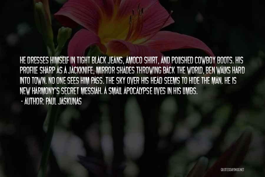 Paul Jaskunas Quotes: He Dresses Himself In Tight Black Jeans, Amoco Shirt, And Polished Cowboy Boots. His Profile Sharp As A Jackknife, Mirror