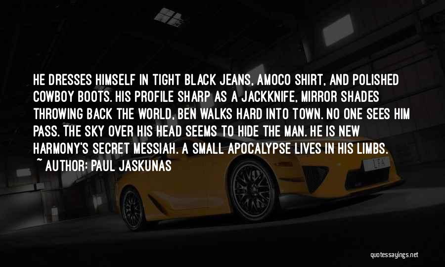 Paul Jaskunas Quotes: He Dresses Himself In Tight Black Jeans, Amoco Shirt, And Polished Cowboy Boots. His Profile Sharp As A Jackknife, Mirror