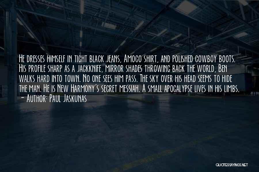 Paul Jaskunas Quotes: He Dresses Himself In Tight Black Jeans, Amoco Shirt, And Polished Cowboy Boots. His Profile Sharp As A Jackknife, Mirror