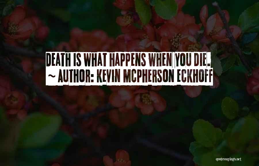 Kevin Mcpherson Eckhoff Quotes: Death Is What Happens When You Die.