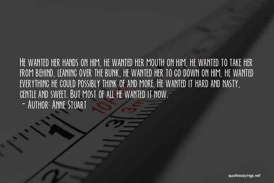 Anne Stuart Quotes: He Wanted Her Hands On Him, He Wanted Her Mouth On Him, He Wanted To Take Her From Behind, Leaning