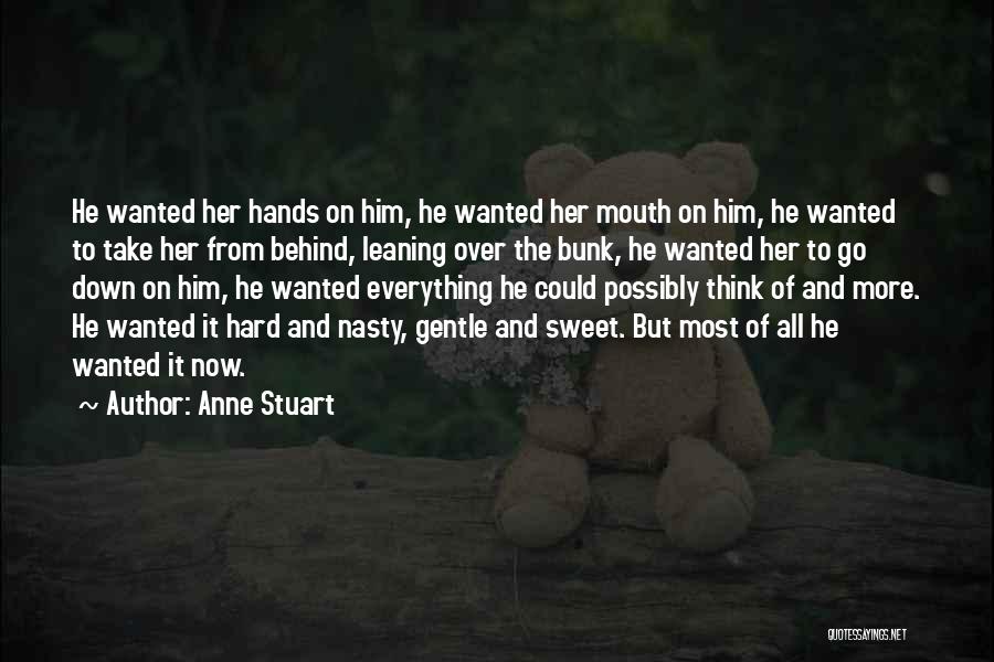 Anne Stuart Quotes: He Wanted Her Hands On Him, He Wanted Her Mouth On Him, He Wanted To Take Her From Behind, Leaning
