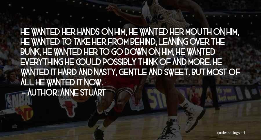 Anne Stuart Quotes: He Wanted Her Hands On Him, He Wanted Her Mouth On Him, He Wanted To Take Her From Behind, Leaning