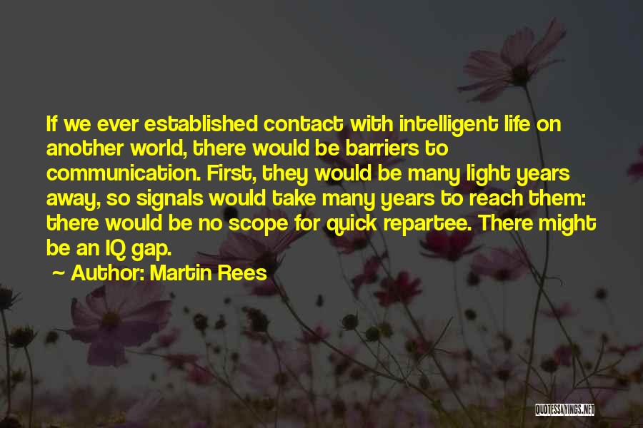 Martin Rees Quotes: If We Ever Established Contact With Intelligent Life On Another World, There Would Be Barriers To Communication. First, They Would