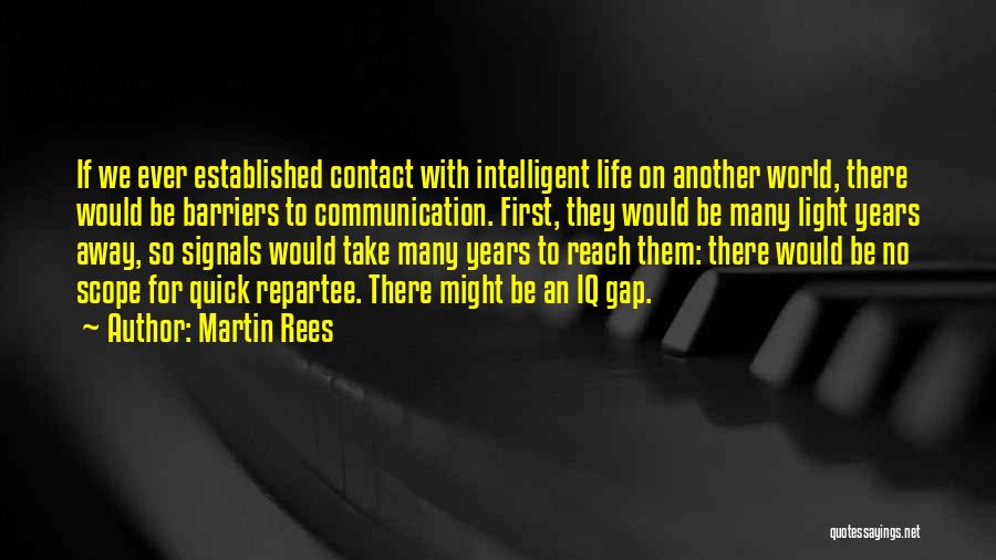 Martin Rees Quotes: If We Ever Established Contact With Intelligent Life On Another World, There Would Be Barriers To Communication. First, They Would