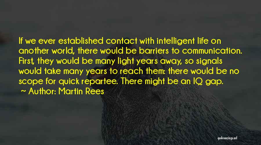 Martin Rees Quotes: If We Ever Established Contact With Intelligent Life On Another World, There Would Be Barriers To Communication. First, They Would