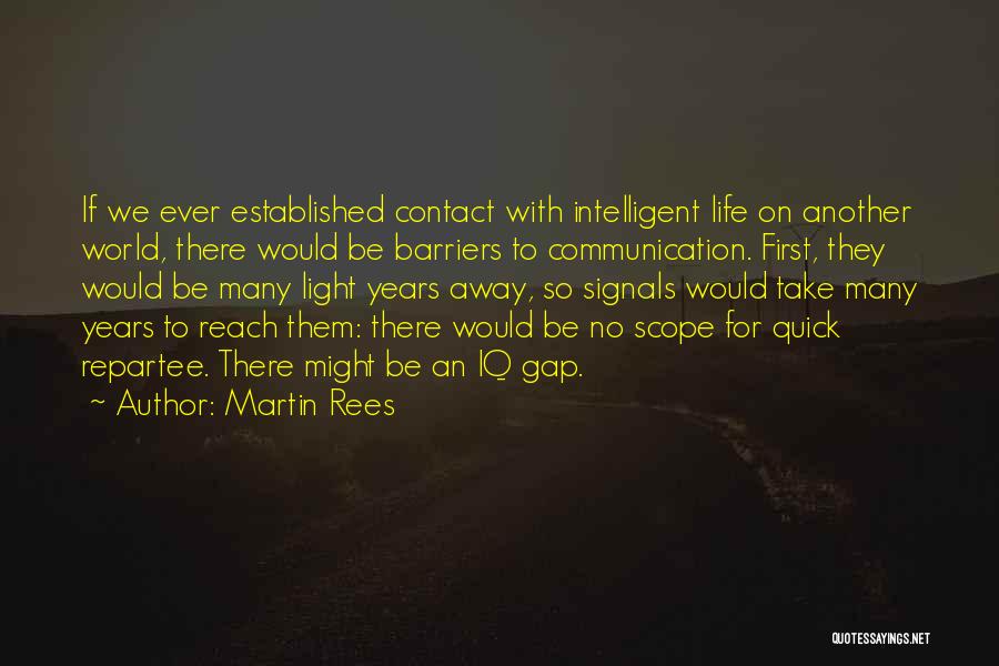 Martin Rees Quotes: If We Ever Established Contact With Intelligent Life On Another World, There Would Be Barriers To Communication. First, They Would